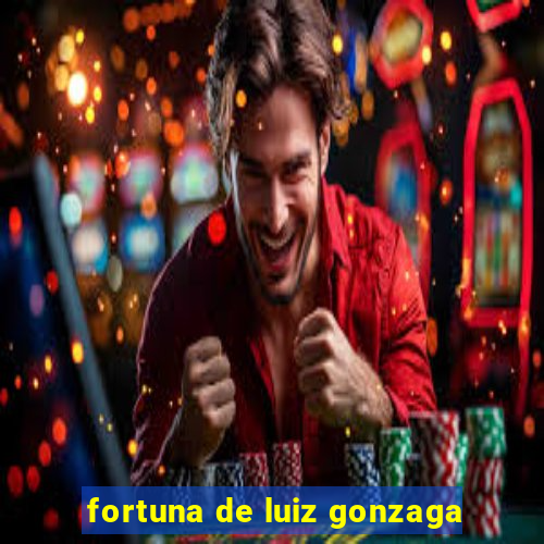 fortuna de luiz gonzaga